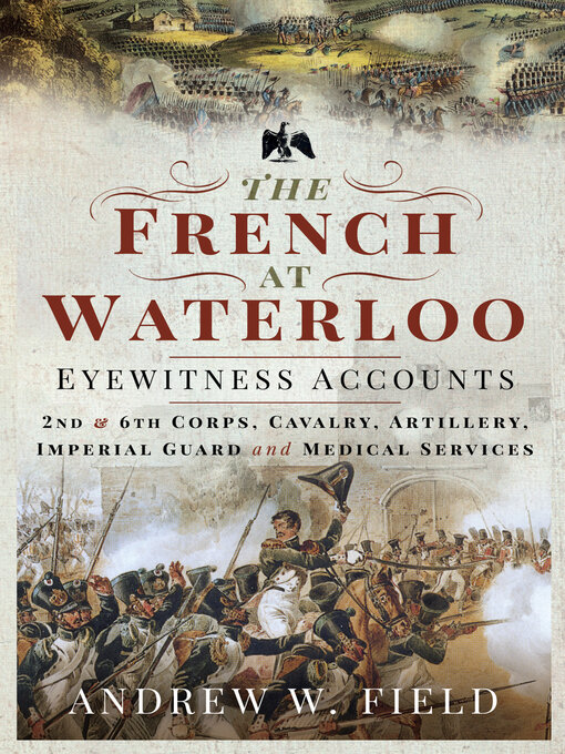 Title details for The French at Waterloo—Eyewitness Accounts by Andrew W. Field - Available